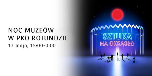 Noc Muzeów po raz pierwszy w PKO Rotundzie – zapraszamy warszawiaków i gości!