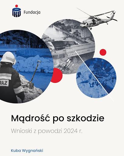 "Mądrość po szkodzie. Wnioski z powodzi 2024 r." – Raport Fundacji PKO Banku Polskiego autorstwa Kuby Wygnańskiego